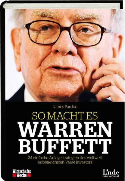 So macht es Warren Buffett: 24 einfache Anlagestrategien des weltweit erfolgreichsten Value Investors (WirtschaftsWoche-Sachbuch)