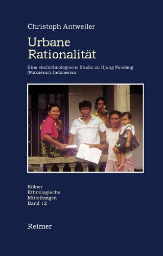 Urbane Rationalität: Eine stadtethnologische Studie zu Ujung Pandang (Makassar), Indonesien