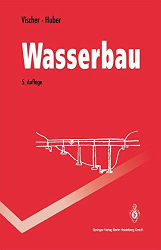 Wasserbau: Hydrologische Grundlagen, Elemente des Wasserbaus, Nutz- und Schutzbauten an Binnengewässern (Springer-Lehrbuch)