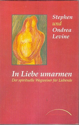 In Liebe umarmen. Ein spiritueller Wegweiser für Liebende