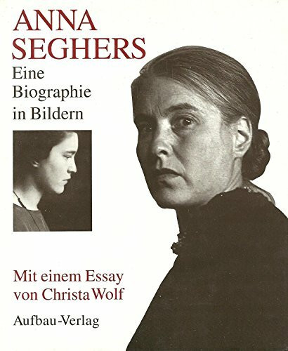 Anna Seghers: Eine Biographie in Bildern