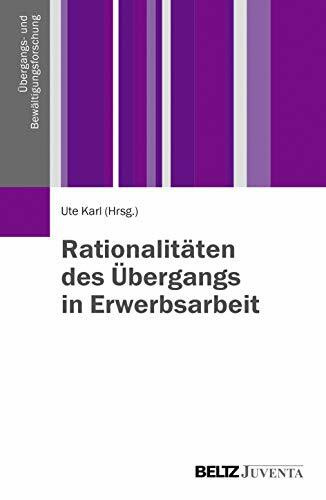 Rationalitäten des Übergangs in Erwerbsarbeit (Übergangs- und Bewältigungsforschung)