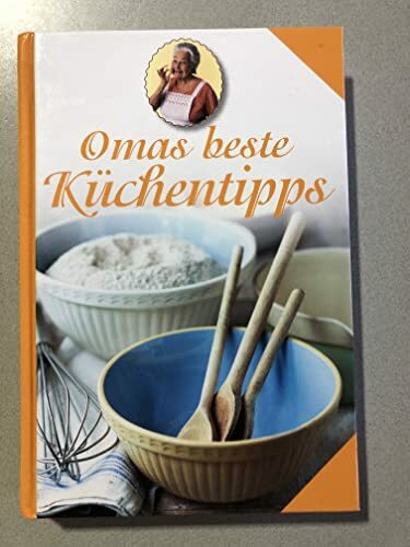 Omas beste Küchentipps - Raffinierte Tipps und Tricks für den Küchenalltag