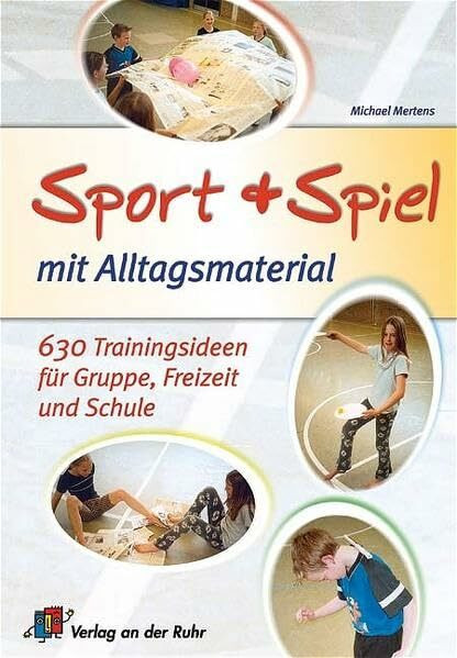 Sport und Spiel mit Alltagsmaterial: 630 Trainingsideen für Gruppe, Freizeit und Schule