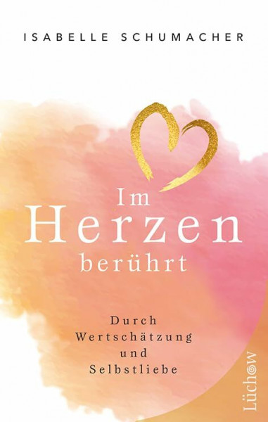Im Herzen berührt: Durch Wertschätzung und Selbstliebe