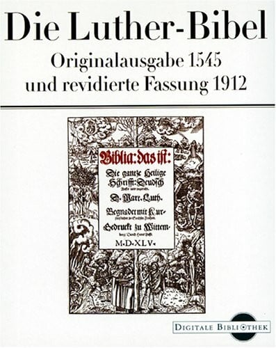 Die Luther-Bibel. Originalfassung 1545 und revidierte Fassung 1912 (Digitale Bibliothek 29)