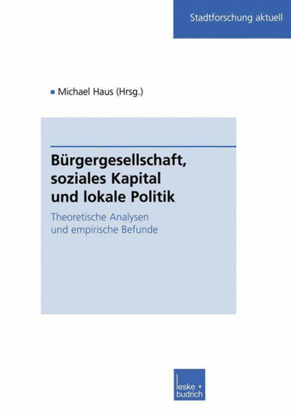 Bürgergesellschaft, soziales Kapital und lokale Politik: Theoretische Analysen Und Empirische Befunde (Stadtforschung Aktuell) (German Edition) (Stadtforschung aktuell, 86, Band 86)