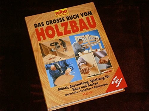Das grosse Buch vom Holzbau. Möbel, Ausstattung, Spielzeug für Haus und Garten