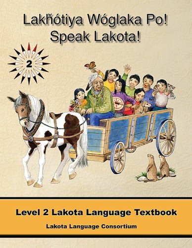 Lakhotiya Woglaka Po! - Speak Lakota!: Level 2 Lakota Language Textbook