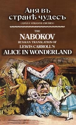 The Nabokov Russian Translation of Lewis Carroll's Alice in Wonderland: Anya V Stranye Chudes