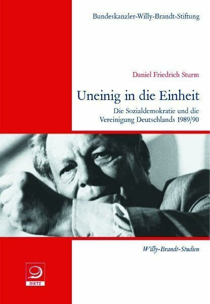 Uneinig in die Einheit: Die Sozialdemokratie und die Vereinigung Deutschlands 1989/90 (Willy-Brandt-Studien)