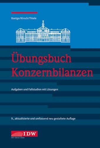 Übungsbuch Konzernbilanzen, 9. Aufl.: Aufgaben und Fallstudien mit Lösungen (IDW Bilanzen: Baetge, Kirsch, Thiele)