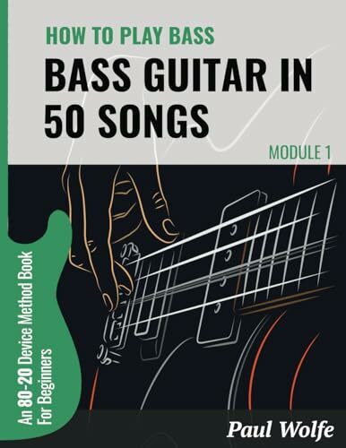 How To Play Bass Guitar In 50 Songs Module 1: An 80-20 Device Method Book For Beginners (How To Play Bass In 50 Songs - From Beginner To Intermediate, Band 1)