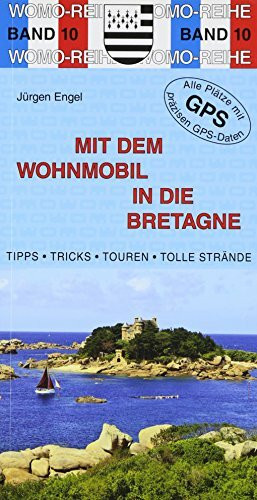 Mit dem Wohnmobil in die Bretagne: Die Anleitung für einen Erlebnisurlaub. Tipps, Tricks, Touren, Tolle Strände. Alle Plätze mit präzisen GPS-Daten (Womo-Reihe)