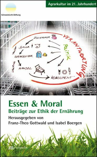 Essen & Moral: Beiträge zur Ethik der Ernährung (Agrarkultur im 21. Jahrhundert)