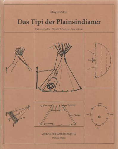 Das Tipi der Plainsindianer. Kulturgeschichte - Bauanleitung.