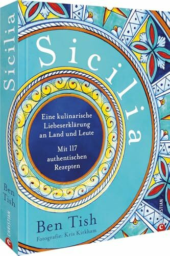 Kochbuch Italien – Sicilia: Eine kulinarische Liebeserklärung an Land & Leute. 117 authentische Rezepte aus Sizilien. Mediterrane Küche für zuhause