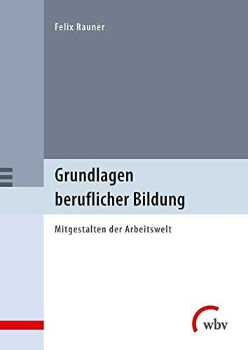 Grundlagen beruflicher Bildung: Mitgestalten der Arbeitswelt Grundlagen beruflicher Bildung: Mitgestalten der Arbeitswelt