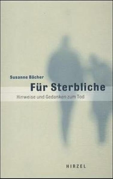 Für Sterbliche: Hinweise und Gedanken zum Tod