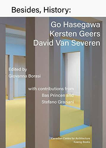 Besides, History: Go Hasegawa, Kersten Geers, David Van Severen: Hrsg./Ed Giovanna Borasi. Text: Giovanna Borasi, Kersten Geers, Stefano Graziani, Go Hasegawa, Bas Princen, David Van Severen