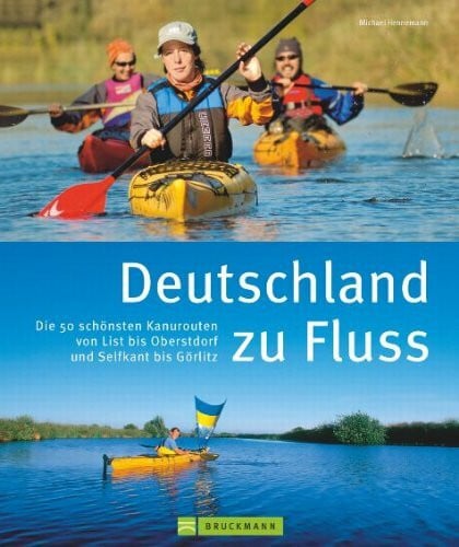 Deutschland zu Fluss: Die 60 schönsten Kanurouten von List bis Oberstdorf und Selfkant bis Görlitz