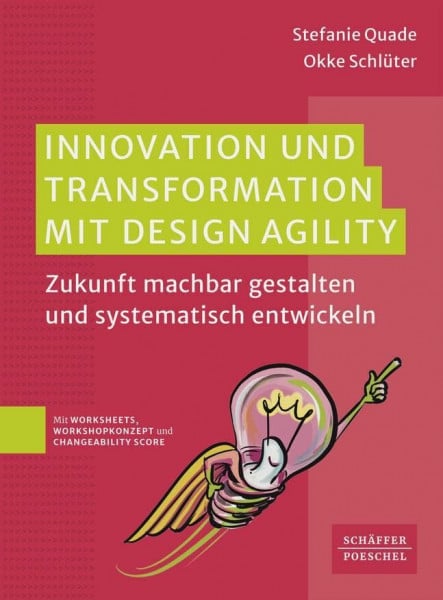 Innovation und Transformation mit DesignAgility: Zukunft machbar gestalten und systematisch entwickeln