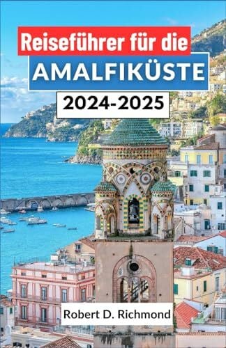 Reiseführer für die Amalfiküste 2024–2025: Eine umfassende Reise durch Italiens bezaubernde Küste, die ihre pulsierenden Städte, Top-Attraktionen und ihr reiches kulturelles Erbe enthüllt