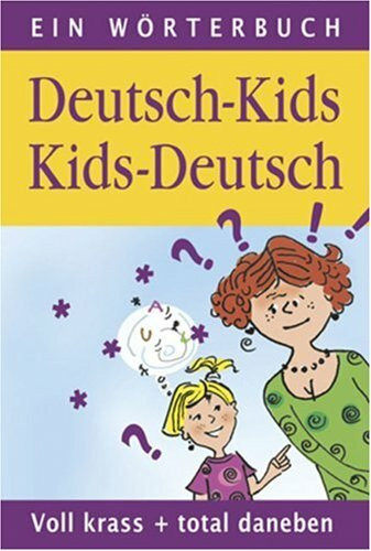 Deutsch-Kids Kids-Deutsch: Ein Wörterbuch - Voll krass + total daneben