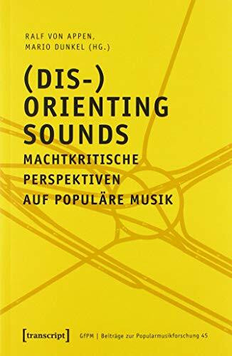 (Dis-)Orienting Sounds - Machtkritische Perspektiven auf populäre Musik (Beiträge zur Popularmusikforschung, Bd. 45)