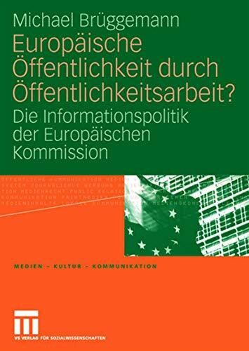 Europäische Öffentlichkeit durch Öffentlichkeitsarbeit?: Die Informationspolitik der Europäischen Kommission (Medien • Kultur • Kommunikation)