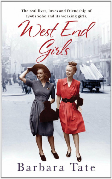 West End Girls: The Real Lives, Loves and Friendships of 1940s Soho and Its Working Girls