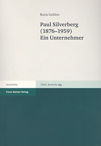 Paul Silverberg (1876-1959) (Vierteljahrschrift Fur Sozial- Und Wirtschaftsgeschichte): Ein Unternehmer (Vierteljahrschrift für Sozial- und Wirtschaftsgeschichte. Beihefte, Band 194)