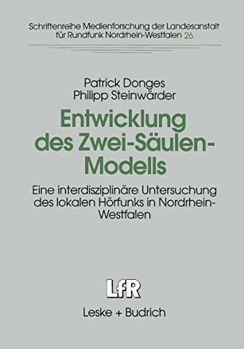 Entwicklung des Zwei-Säulen-Modells: Eine interdisziplinäre Untersuchung des lokalen Hörfunks in Nordrhein-Westfalen (Schriftenreihe Medienforschung der Landesanstalt für Medien in NRW, 26, Band 26)