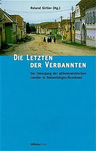 Die Letzten der Verbannten: Der Untergang der altösterreichischen Landler in Siebenbürgen/Rumänien