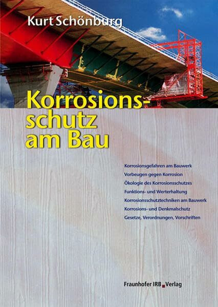 Korrosionsschutz am Bau: Korrosionsgefahren am Bauwerk, Vorbeugen gegen Korrosion, Ökologie des Korrosionsschutzes, Funktions- und Werterhaltung, ... Gesetze, Verordnungen, Vorschriften