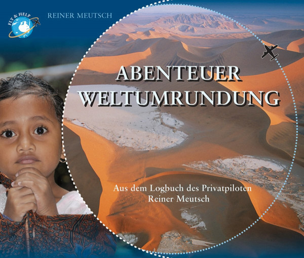 Abenteuer Weltumrundung: Aus dem Logbuch des Privatpiloten Reiner Meutsch: Aus dem Logbuch des Pivatpiloten Reiner Meutsch