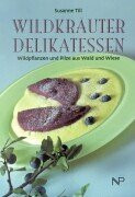 Wildkräuter Delikatessen. Wildpflanzen und Pilze aus Wald und Wiese