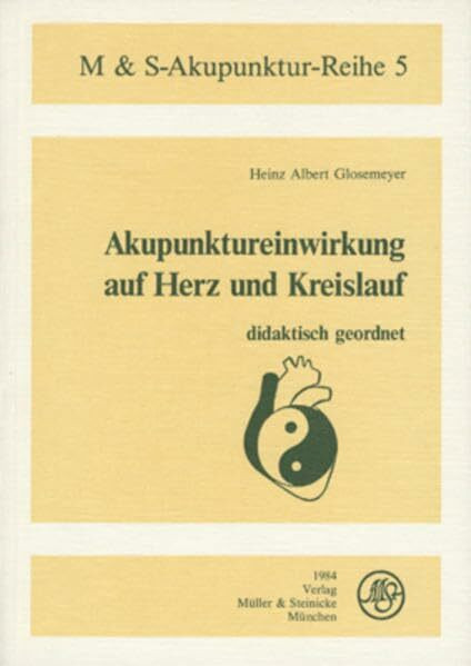 Akupunktureinwirkung auf Herz und Kreislauf: Didaktisch geordnet (M & S Akupunkturreihe)