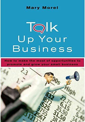Talk Up Your Business: How to make the most of Opportunities to Promote and Grow your Small Business