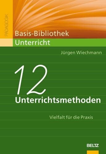 Zwölf Unterrichtsmethoden: Vielfalt für die Praxis (Basis-Bibliothek Unterricht)