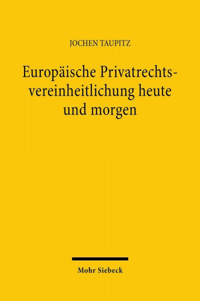 Europäische Privatrechtsvereinheitlichung heute und morgen