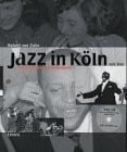 Jazz in Köln seit 1945: Konzertkultur und Kellerkunst. Hrsg. v. Histor. Archiv d. Stadt Köln