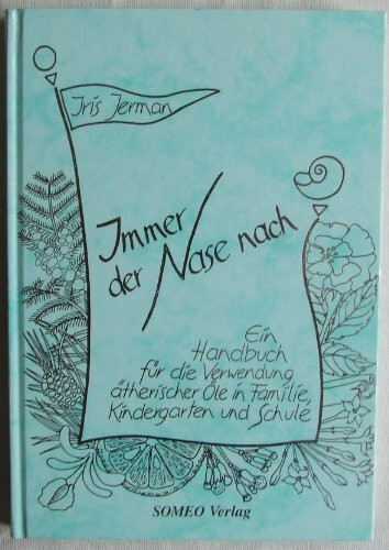 Immer der Nase nach: Ein Handbuch für die Verwendung ätherischer Öle in Familie, Kindergarten und Schule