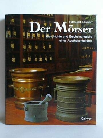 Der Mörser: Geschichte und Erscheinungsbild eines Apothekengerätes. Materialien, Formen, Typen