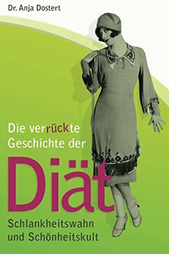 Die verrückte Geschichte der Diät: Schlankheitswahn und Schönheitskult
