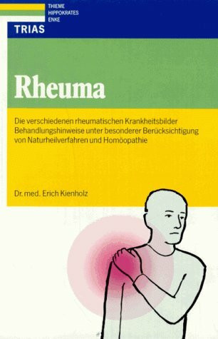 Rheuma: Die verschiedenen rheumatischen Krankheitsbilder: Behandlungsweise unter besonderer Berücksichtigung von Naturheilverfahren und Homöopathie
