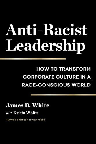 Anti-Racist Leadership: How to Transform Corporate Culture in a Race-Conscious World