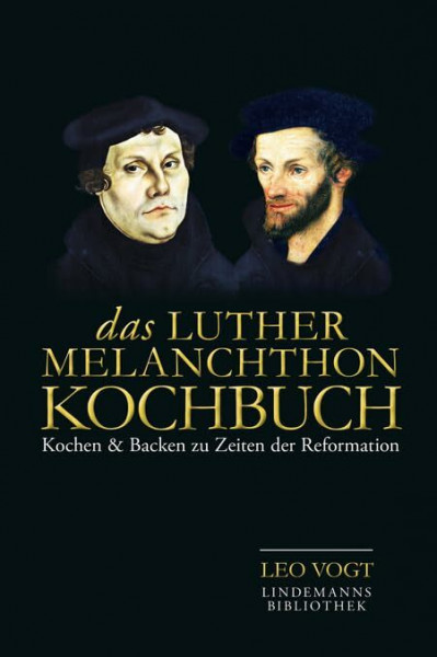 Das Luther-Melanchthon-Kochbuch: Kochen & Backen zu Zeiten der Reformation (Lindemanns Bibliothek)