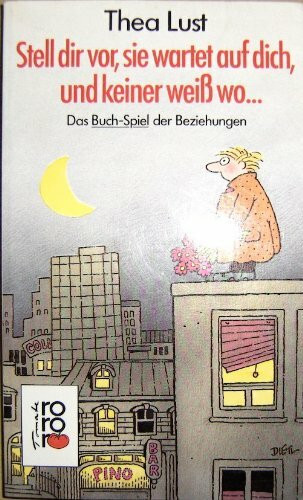 Stell dir vor, sie wartet auf dich, und keiner weiss wo ...: Das Buch-Spiel der Beziehungen (rororo: Rowohlts Rotations Romane)