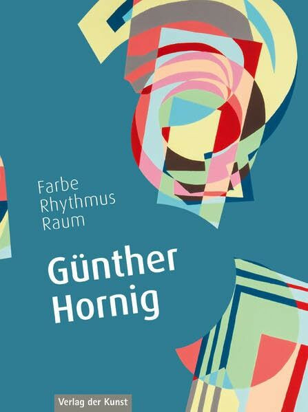 Günther Hornig: Farbe, Rhythmus, Raum